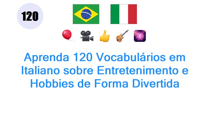 Aprenda 120 Vocabulários em Italiano sobre Entretenimento e Hobbies de Forma Divertida
